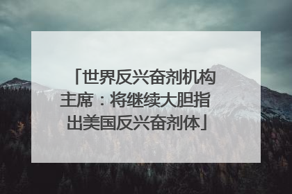 世界反兴奋剂机构主席：将继续大胆指出美国反兴奋剂体